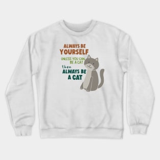 Always Be Yourself Unless You Can Be A Cat Then Always Be A Cat Crewneck Sweatshirt